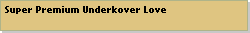 Super Premium Underkover Love